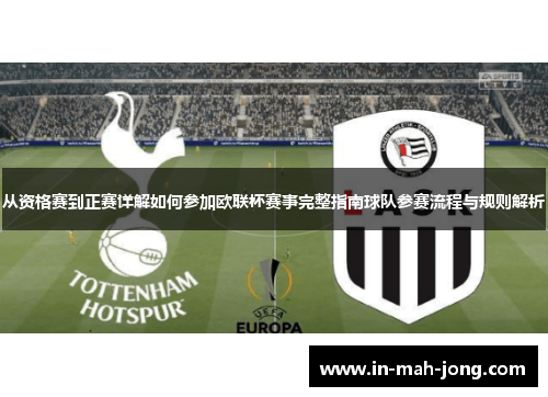 从资格赛到正赛详解如何参加欧联杯赛事完整指南球队参赛流程与规则解析