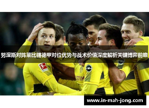 努涅斯对阵莱比锡德甲对位优势与战术价值深度解析关键博弈前瞻